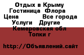 Отдых в Крыму. Гостиница “Флора“ › Цена ­ 1 500 - Все города Услуги » Другие   . Кемеровская обл.,Топки г.